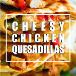 Cheesy Chicken Quesadillas